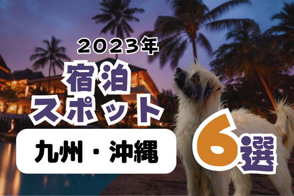 【2023年】九州・沖縄の宿泊スポット6選